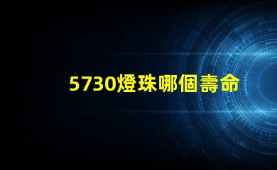 5730燈珠哪個壽命長 5730燈珠參數電壓多少伏